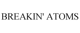 BREAKIN' ATOMS trademark