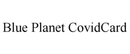 BLUE PLANET COVIDCARD trademark