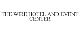 THE WIRE HOTEL AND EVENT CENTER trademark