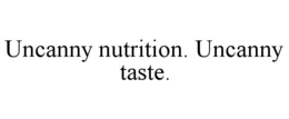 UNCANNY NUTRITION. UNCANNY TASTE. trademark