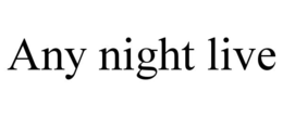 ANY NIGHT LIVE trademark