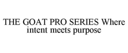 THE GOAT PRO SERIES WHERE INTENT MEETS PURPOSE trademark