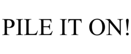 PILE IT ON! trademark