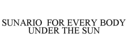 SUNARIO FOR EVERY BODY UNDER THE SUN trademark
