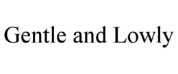 GENTLE AND LOWLY trademark