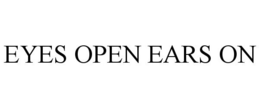EYES OPEN EARS ON trademark