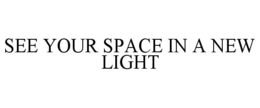 SEE YOUR SPACE IN A NEW LIGHT trademark