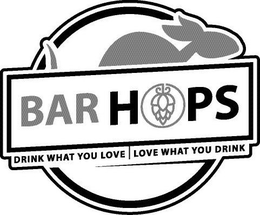 BAR HOPS DRINK WHAT YOU LOVE | LOVE WHAT YOU DRINK trademark