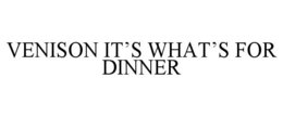 VENISON IT'S WHAT'S FOR DINNER trademark