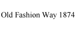 OLD FASHION WAY 1874 trademark