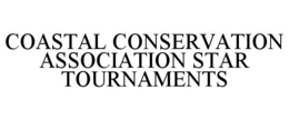 COASTAL CONSERVATION ASSOCIATION STAR TOURNAMENTS trademark