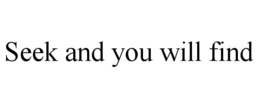 SEEK AND YOU WILL FIND trademark