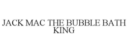 JACK MAC THE BUBBLE BATH KING trademark