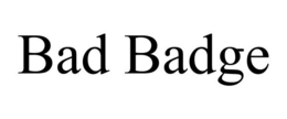 BAD BADGE trademark