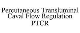 PERCUTANEOUS TRANSLUMINAL CAVAL FLOW REGULATION PTCR trademark