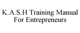 K.A.S.H TRAINING MANUAL FOR ENTREPRENEURS trademark