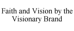 FAITH AND VISION BY THE VISIONARY BRAND trademark