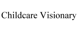 CHILDCARE VISIONARY trademark