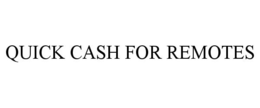 QUICK CASH FOR REMOTES trademark