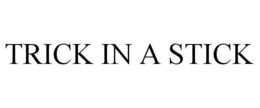 TRICK IN A STICK trademark
