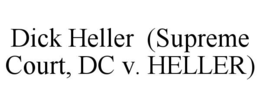 DICK HELLER (SUPREME COURT, DC V. HELLER) trademark