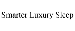 SMARTER LUXURY SLEEP trademark