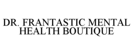 DR. FRANTASTIC MENTAL HEALTH BOUTIQUE trademark