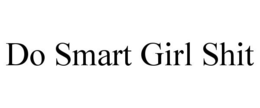 DO SMART GIRL SHIT trademark