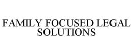 FAMILY FOCUSED LEGAL SOLUTIONS trademark