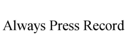 ALWAYS PRESS RECORD trademark
