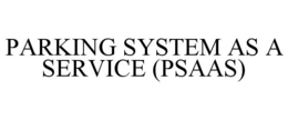 PARKING SYSTEM AS A SERVICE (PSAAS) trademark