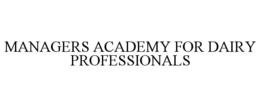 MANAGERS ACADEMY FOR DAIRY PROFESSIONALS trademark