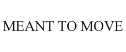 MEANT TO MOVE trademark