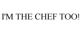 I'M THE CHEF TOO! trademark