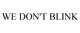 WE DON'T BLINK trademark