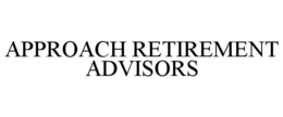 APPROACH RETIREMENT ADVISORS trademark