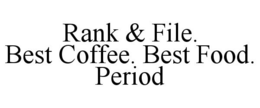 RANK & FILE. BEST COFFEE. BEST FOOD. PERIOD trademark