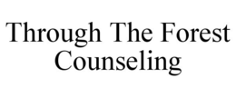 THROUGH THE FOREST COUNSELING trademark
