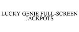 LUCKY GENIE FULL-SCREEN JACKPOTS trademark