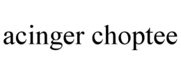 ACINGER CHOPTEE trademark