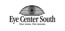 EYE CENTER SOUTH YOUR VISION. OUR MISSION. trademark