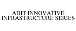 ADIT INNOVATIVE INFRASTRUCTURE SERIES trademark