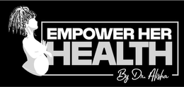 EMPOWER HER HEALTH BY DR. ALISHA trademark