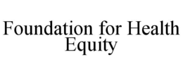 FOUNDATION FOR HEALTH EQUITY trademark