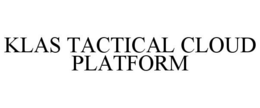KLAS TACTICAL CLOUD PLATFORM trademark