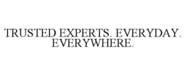 TRUSTED EXPERTS. EVERYDAY. EVERYWHERE. trademark