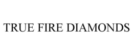 TRUE FIRE DIAMONDS trademark