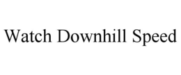 WATCH DOWNHILL SPEED trademark