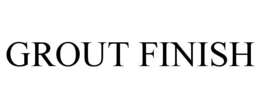 GROUT FINISH trademark