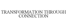 TRANSFORMATION THROUGH CONNECTION trademark